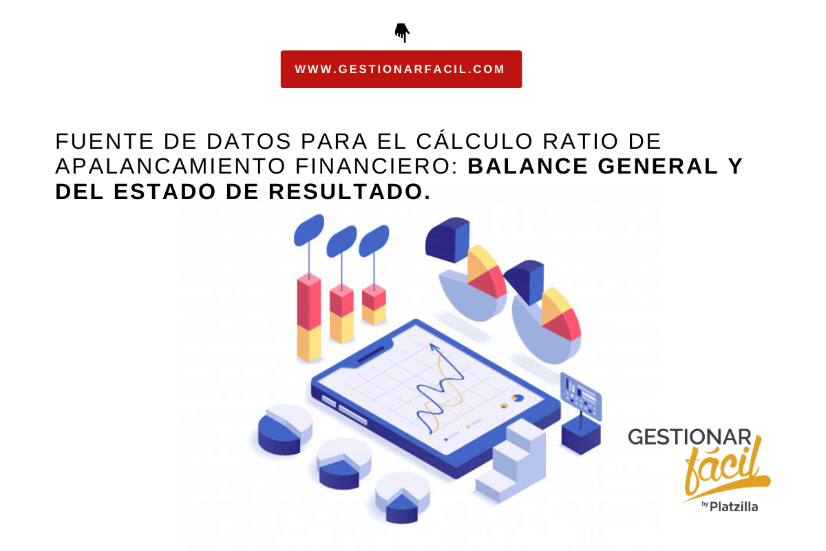 Fuente de datos para el cálculo ratio de apalancamiento financiero: Balance General y del Estado de Resultado.