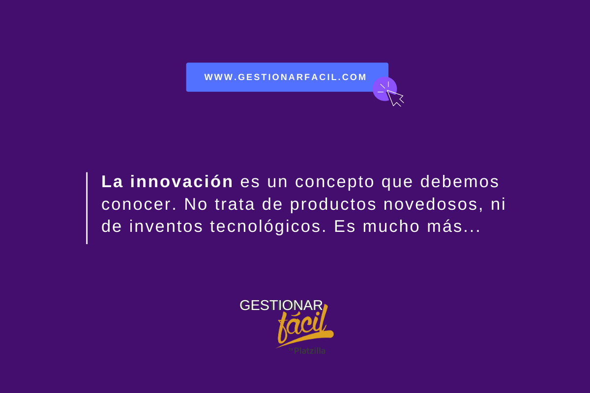 La innovación es un concepto que debemos conocer. No tata de productos novedosos, ni de inventos tecnológicos. Es mucho más...