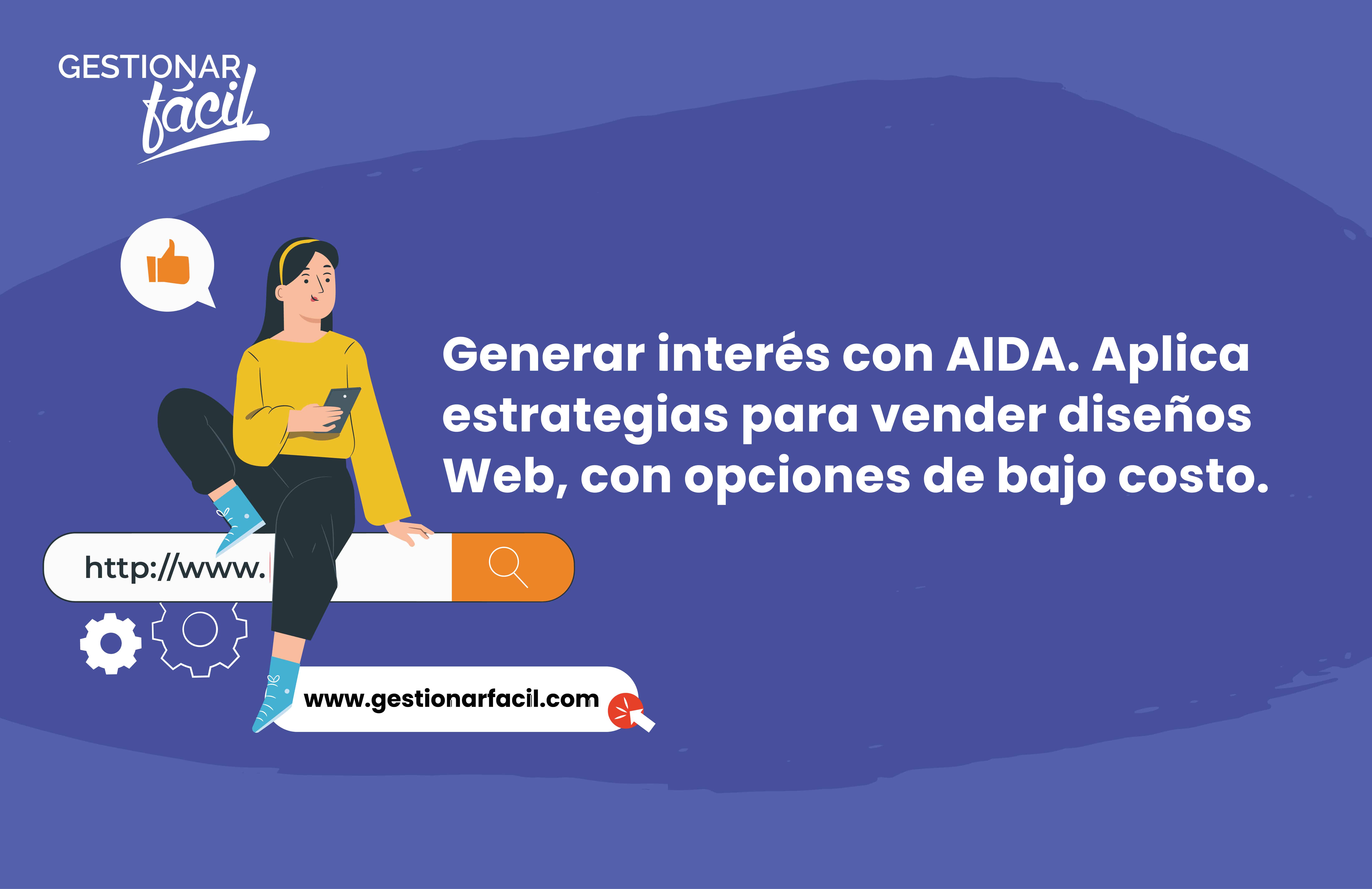 Generar interés con AIDA. Aplica estrategias para vender diseños Web, con opciones de bajo costo.